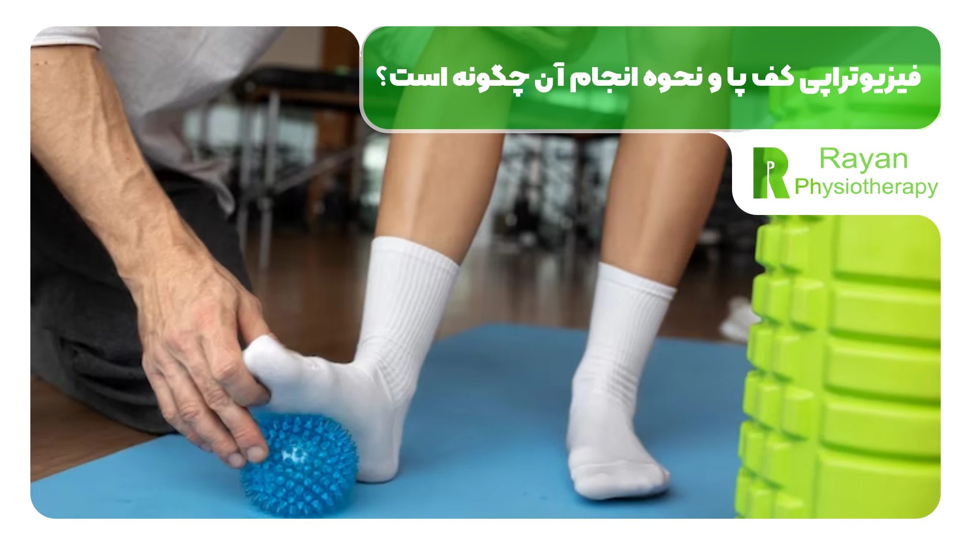 فیزیوتراپی کف پا و نحوه انجام آن چگونه است؟