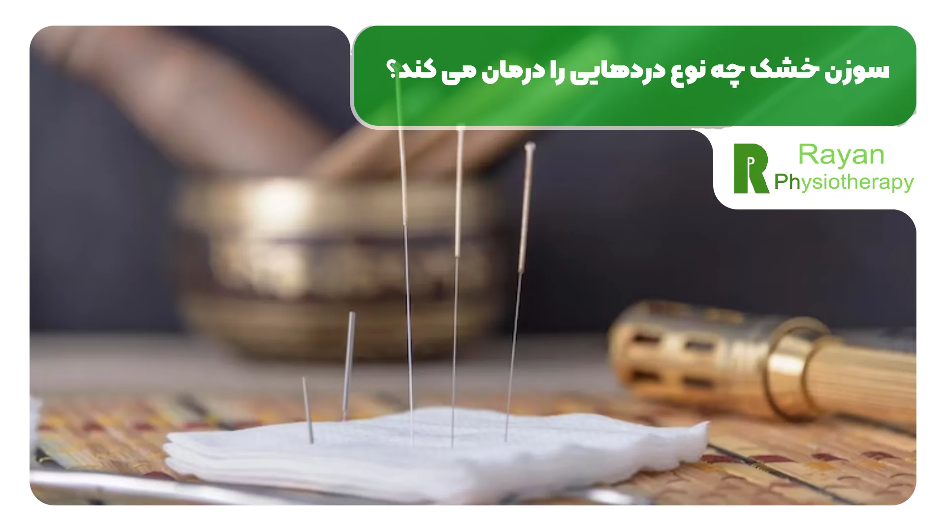 سوزن خشک چه نوع دردهایی را درمان می کند؟