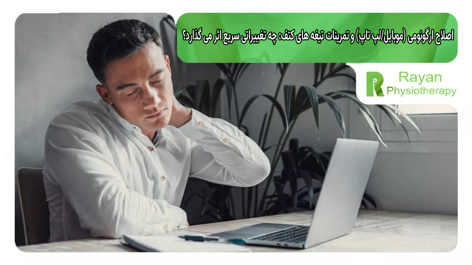 اصلاح ارگونومی (موبایل/لپ تاپ) و تمرینات تیغه های کتف: چه تغییراتی سریع اثر می گذارد؟